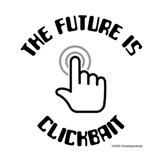 'The Future Is Clickbait'! by Gouldeyecandy