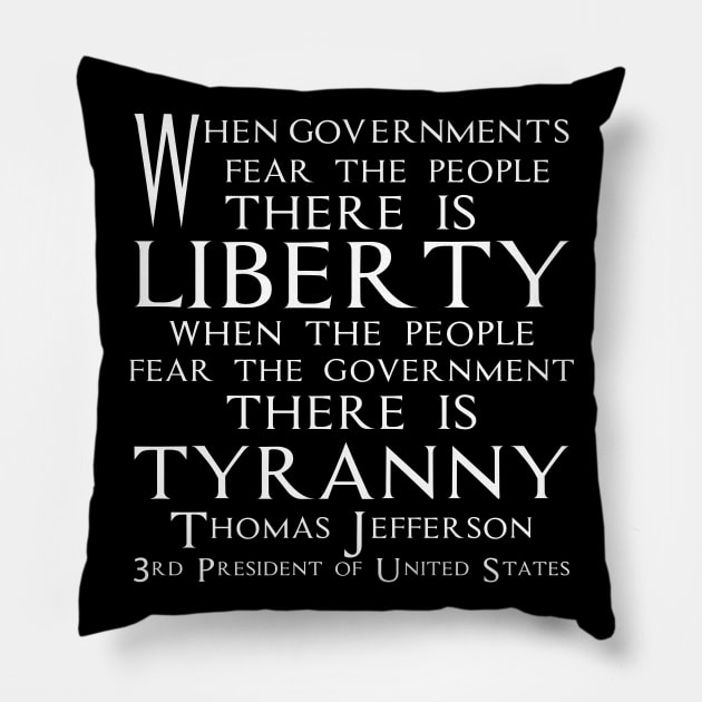 When governments fear the people, there is liberty. When the people fear the government, there is tyranny.Quotes of Thomas Jefferson Founding Father and 3rd President of United States (white) Pillow by FOGSJ