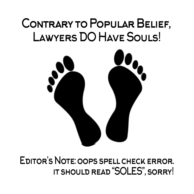 Contrary To Popular Belief,Lawyers Do Have Souls! Editor's Note OOPS Spell Check Error. It Should Read ''Soles'', Sorry! by shopbudgets