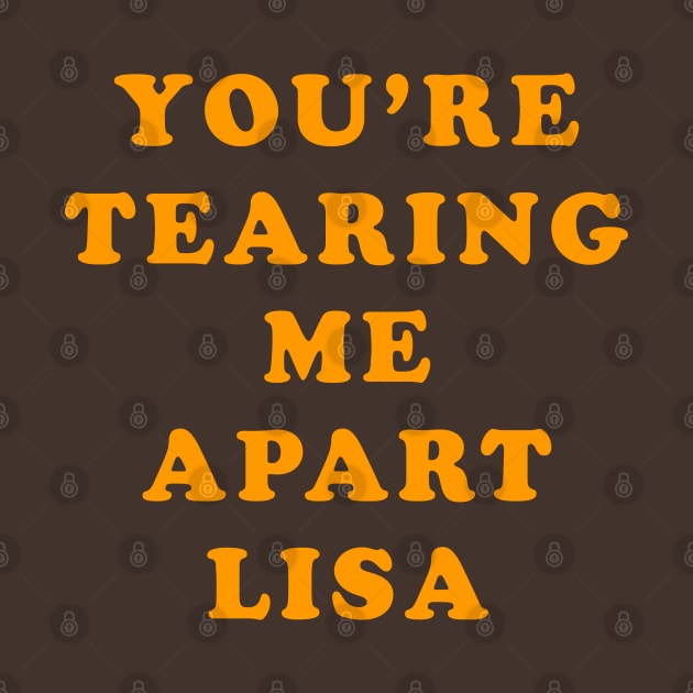 You're Tearing Me Apart Lisa by Lyvershop
