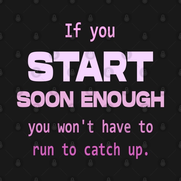 If you start soon enough, you won't have to run to catch up | Personal development by FlyingWhale369