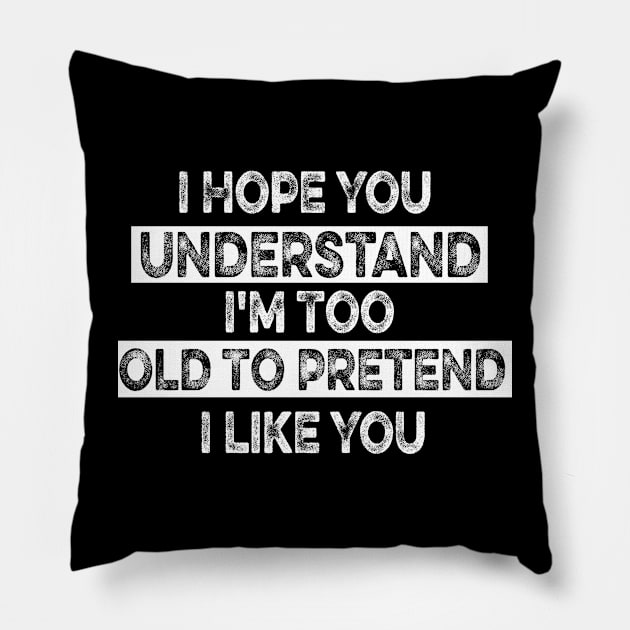 I Hope You Understand I'm Too Old To Pretend I Like You Pillow by mcoshop