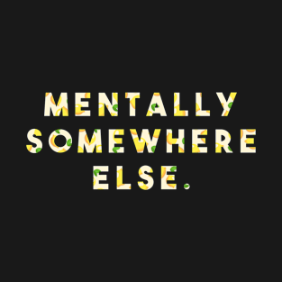 Mentally Somewhere else T-Shirt