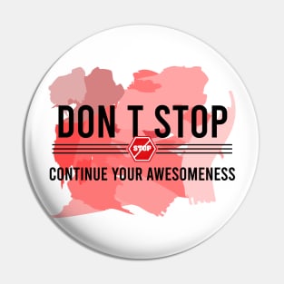 Don’t stop, Continue your Awesomeness Pin