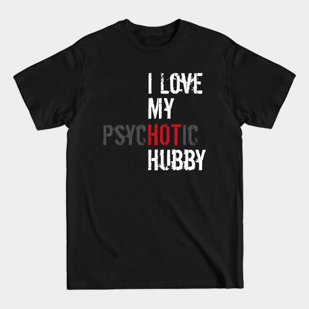 Disover I Love My Psychotic Hubby - I Put The Hot in Psychotic - My Husband Is Hot - T-Shirt