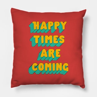 Happy Times Are Coming by The Motivated Type Pillow