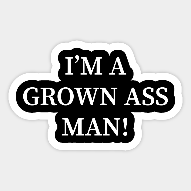 I M A Grown Ass Man Im A Grown Ass Man Sticker Teepublic