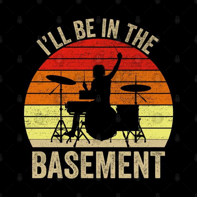 I'll Be In The Basement Drum Set Drumming Drummer by DragonTees