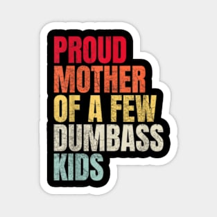 Proud Mother Of A Few Dumbass Kids Magnet