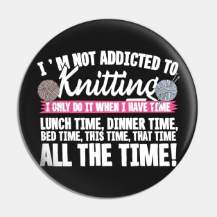 I'm Not Addicted To Knitting! Pin