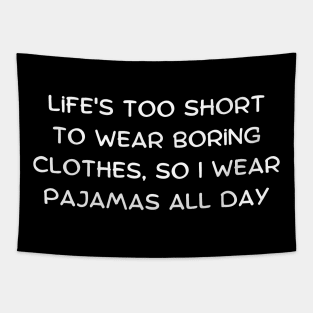 Life's too short to wear boring clothes, so I wear pajamas all day Tapestry