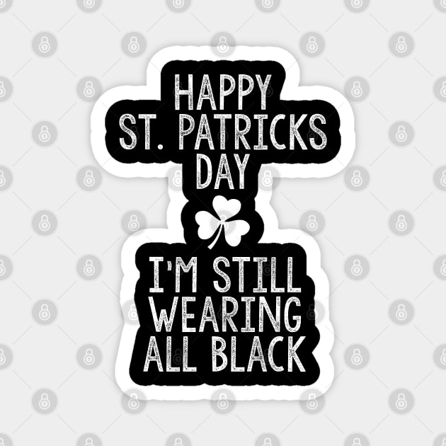 Happy St Patricks Day I'm Still Wearing All Black Magnet by darklordpug