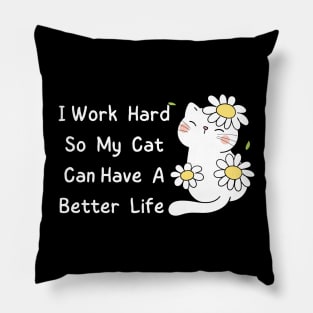 I Work Hard So My Cat Can Have A Better Life Pillow