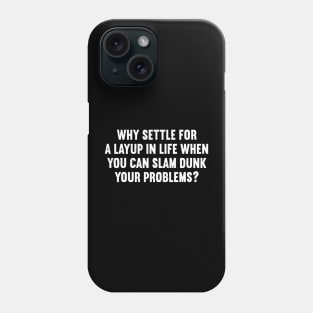 Why settle for a layup in life when you can slam dunk your problems? Phone Case