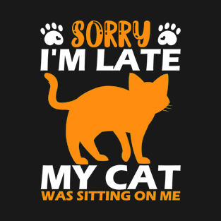 Sorry I'm Late My Cat Was Sitting On Me T-Shirt