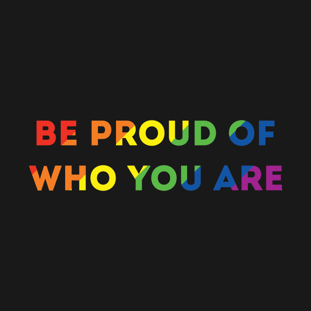 Be Proud Of Who You Are Rainbow Pride Flag by superdupertees