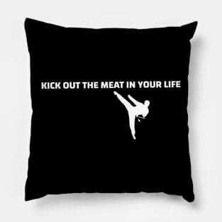 Kick out the meat in your life T-shirt Pillow