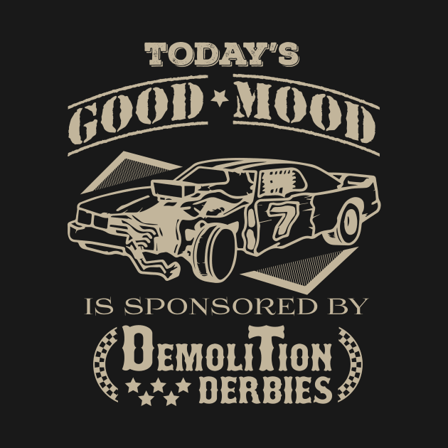 Todays Good Mood is Sponsored by Demolition Derbies Funny by CoolApparelShop