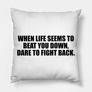 When life seems to beat you down, dare to fight back Pillow