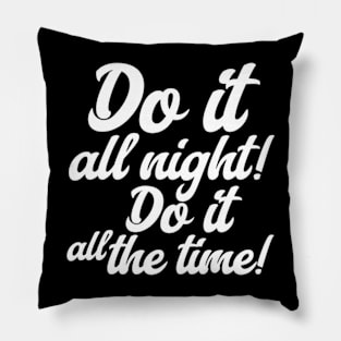 Do it all night! Do it all the time! (White letter) Pillow