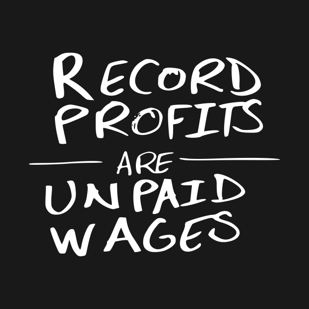 Record Profits Are Unpaid Wages by MAR-A-LAGO RAIDERS