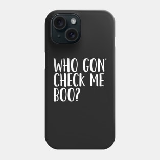 Who Gon' Check Me Boo? Phone Case