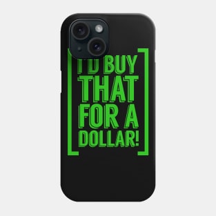 I'd Buy That For a Dollar Phone Case