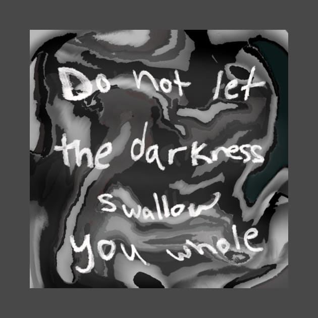 do not let the darkness swallow you whole by mushriah333