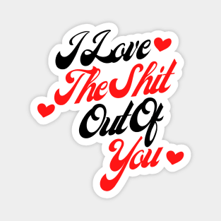 I Love The Shit Out Of You. Funny Valentines Day Quote. Magnet