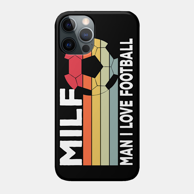 Milf: Man I Love Football Funny Soccer - Football Fan - Phone Case