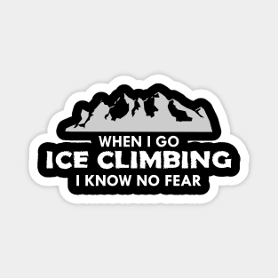 Ice Climber - When I go ice climbing I know no fear Magnet