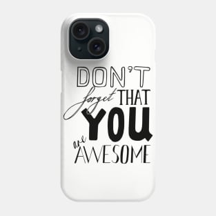 Don't Forget That YOU are AWESOME Phone Case