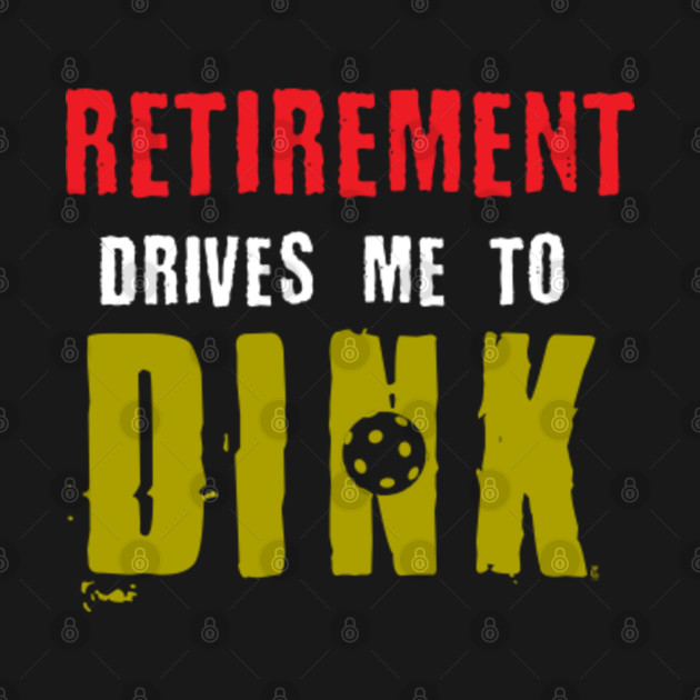 Disover Retirement Drives Me To Dink Pickleball Player Retired Veterans - Fathers Day - T-Shirt