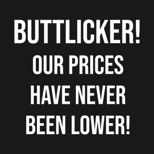 Buttlicker! Our prices have never been lower!! T-Shirt