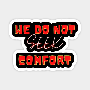 We Do Not Seek Comfort Magnet