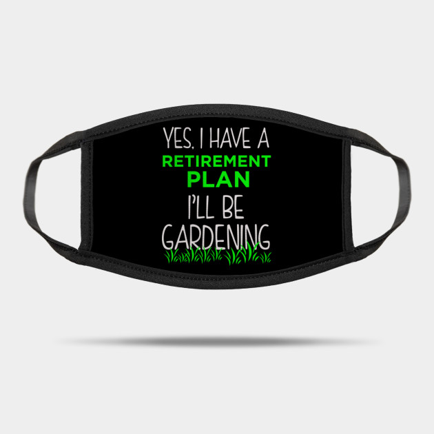 Gardener Gardener Shirt Gardening Garden Life Gardening Gifts Retirement Retirement Mask Teepublic