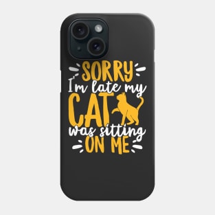 Sorry I'm Late My Cat Was Sitting On Me Pet graphic Phone Case