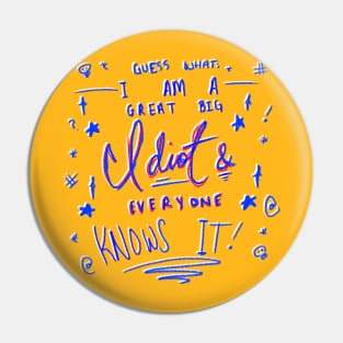 GUESS WHAT: I AM A GREAT BIG IDIOT & EVERYONE KNOWS IT! Pin