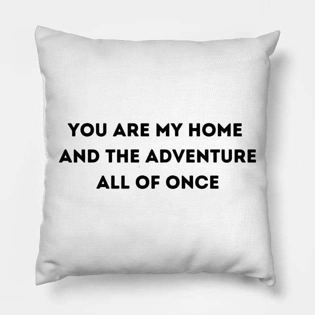 You Are My Home  And The Adventure All Of Once - Life Quotes Pillow by BloomingDiaries