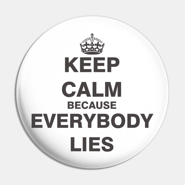 Keep Calm Because Everybody Lies Pin by ESDesign