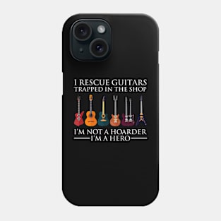 I Rescue Guitars Trapped In The Shop I'm A Hero Not Hoarder Phone Case