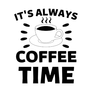 It's always coffee time qoute T-Shirt