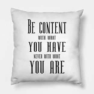 Be content with what you have, never with what you are | Short Inspirational Quotes Pillow