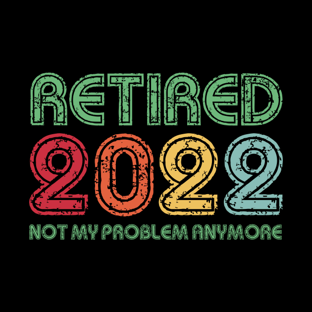 Retired 2022 Not My Problem Anymore Funny Retirement Gift by Penda