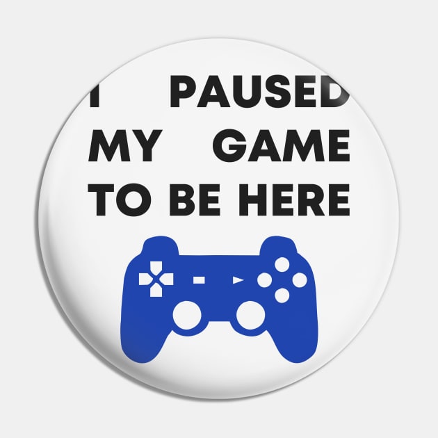 I Paused My Game To Be Here Pin by honeydesigns