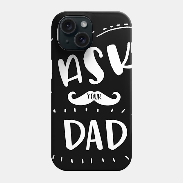 Go Ask Your Dad Shirt Classic Cool Shirt Phone Case by family.d