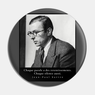 Sartre portrait and  quote: Chaque parole a des retentissements. Chaque silence aussi. Pin