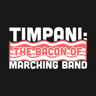 Timpani, The Bacon Of Marching Band T-Shirt