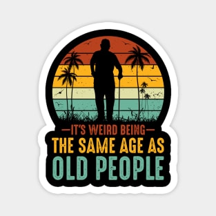 It s Weird Being The Same Age As Old People Magnet