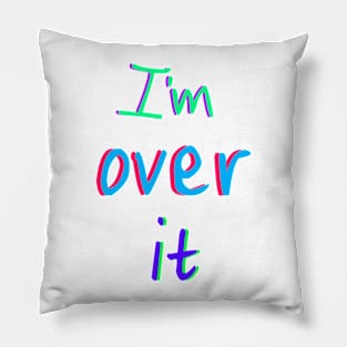 I'm over it Pillow